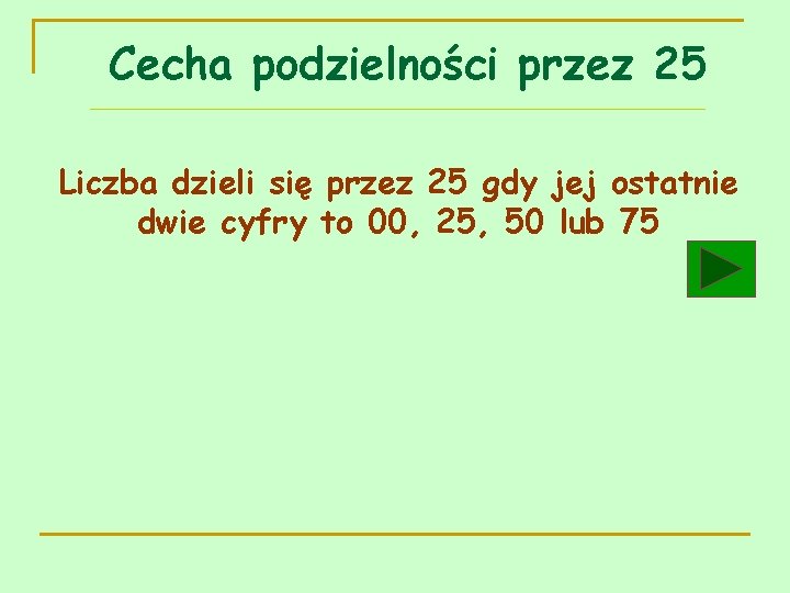 Cecha podzielności przez 25 Liczba dzieli się przez 25 gdy jej ostatnie dwie cyfry