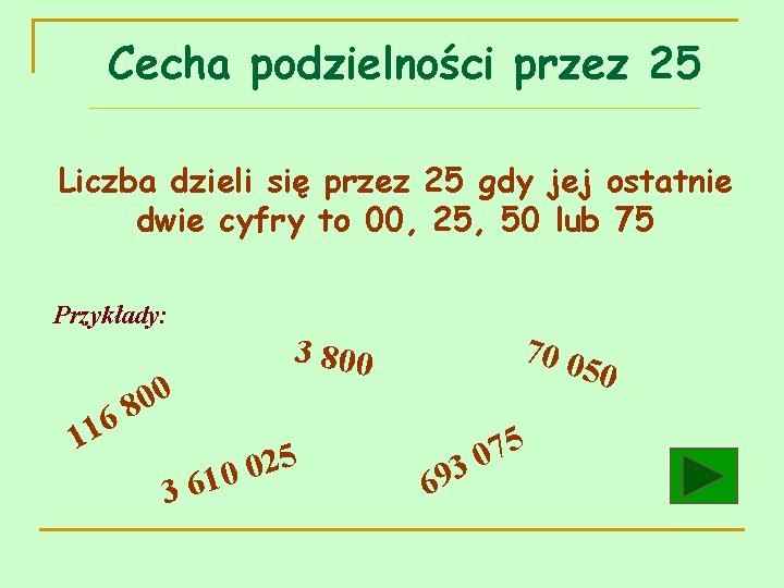 Cecha podzielności przez 25 Liczba dzieli się przez 25 gdy jej ostatnie dwie cyfry