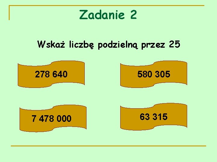 Zadanie 2 Wskaż liczbę podzielną przez 25 278 640 580 305 7 478 000