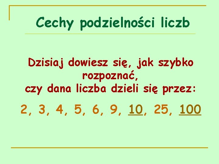 Cechy podzielności liczb Dzisiaj dowiesz się, jak szybko rozpoznać, czy dana liczba dzieli się