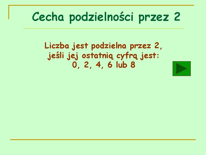 Cecha podzielności przez 2 Liczba jest podzielna przez 2, jeśli jej ostatnią cyfrą jest: