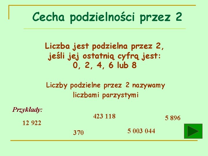 Cecha podzielności przez 2 Liczba jest podzielna przez 2, jeśli jej ostatnią cyfrą jest: