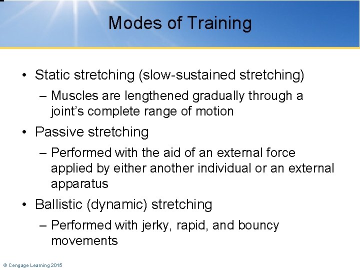 Modes of Training • Static stretching (slow-sustained stretching) – Muscles are lengthened gradually through