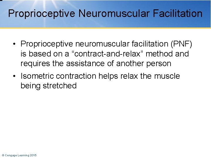 Proprioceptive Neuromuscular Facilitation • Proprioceptive neuromuscular facilitation (PNF) is based on a “contract-and-relax” method