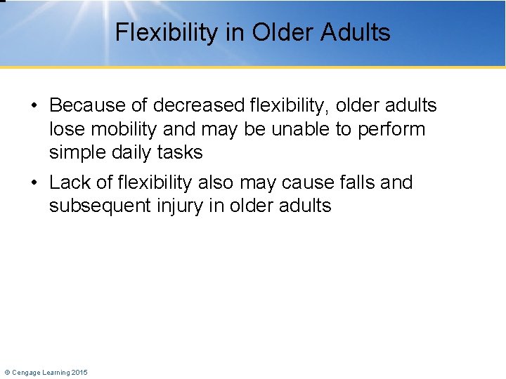 Flexibility in Older Adults • Because of decreased flexibility, older adults lose mobility and