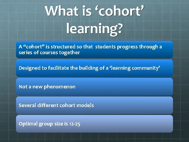 What is ‘cohort’ learning? A “cohort” is structured so that students progress through a