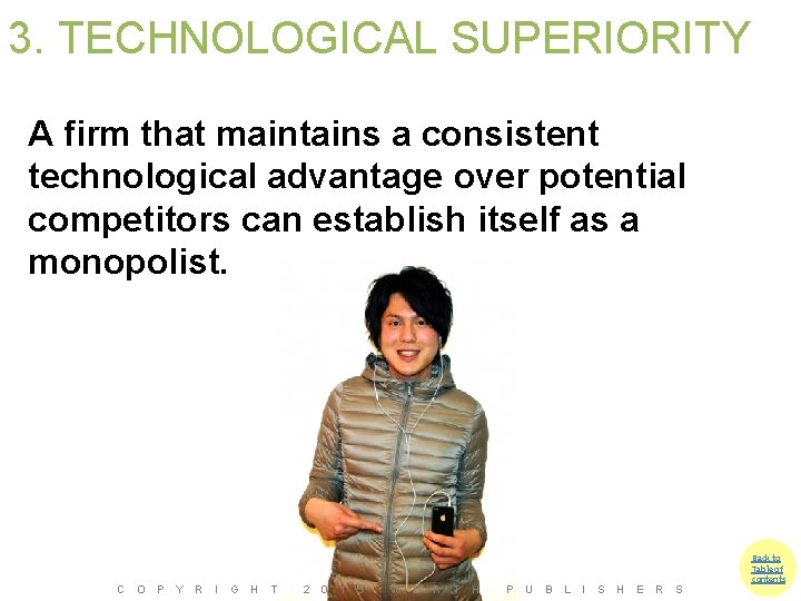 3. TECHNOLOGICAL SUPERIORITY A firm that maintains a consistent technological advantage over potential competitors