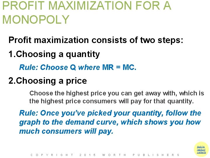 PROFIT MAXIMIZATION FOR A MONOPOLY Profit maximization consists of two steps: 1. Choosing a