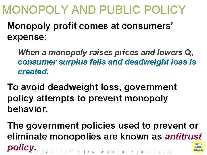 MONOPOLY AND PUBLIC POLICY Monopoly profit comes at consumers’ expense: When a monopoly raises