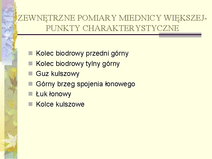 ZEWNĘTRZNE POMIARY MIEDNICY WIĘKSZEJPUNKTY CHARAKTERYSTYCZNE n Kolec biodrowy przedni górny n Kolec biodrowy tylny