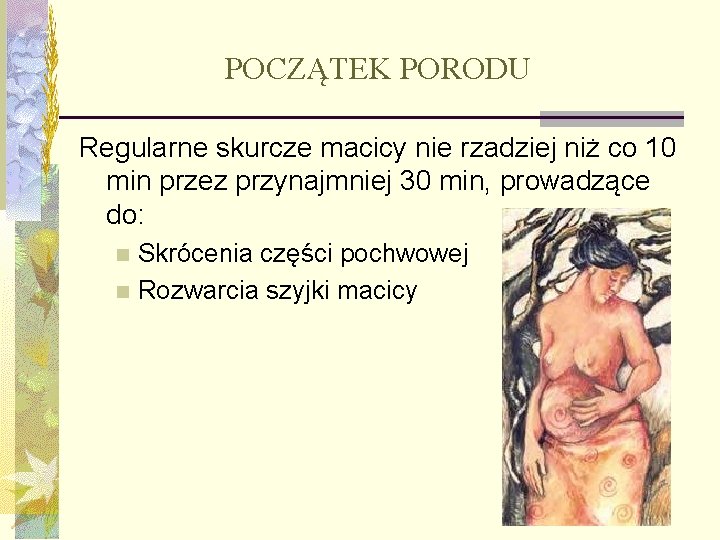 POCZĄTEK PORODU Regularne skurcze macicy nie rzadziej niż co 10 min przez przynajmniej 30