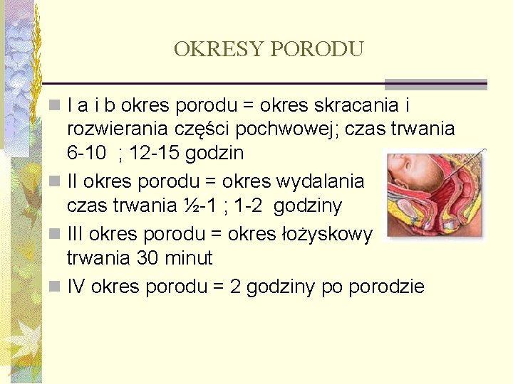 OKRESY PORODU n I a i b okres porodu = okres skracania i rozwierania