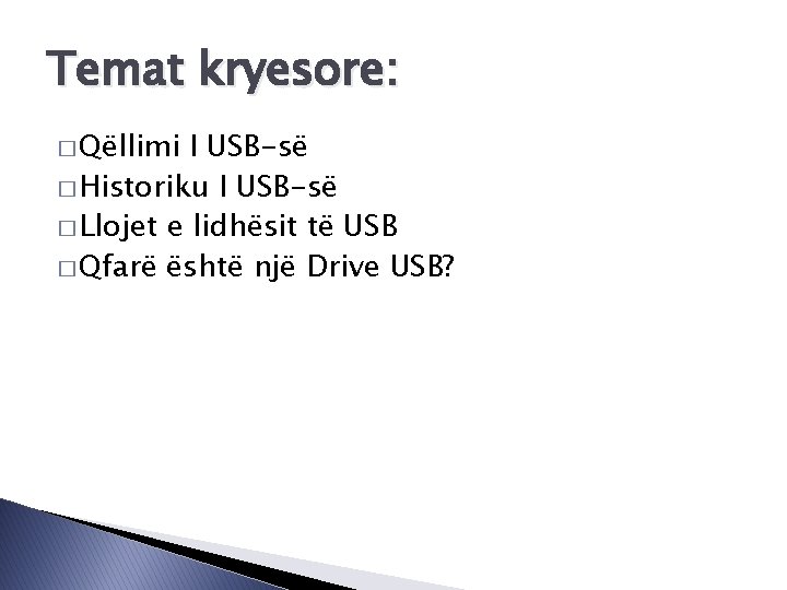 Temat kryesore: � Qëllimi I USB-së � Historiku I USB-së � Llojet e lidhësit