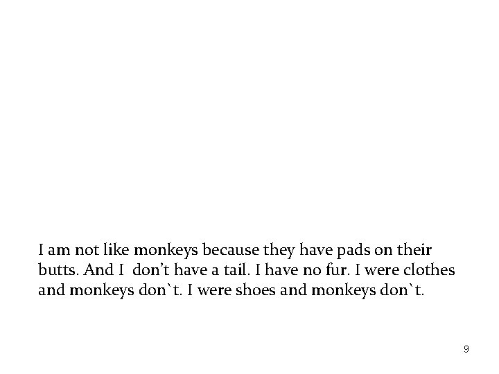 I am not like monkeys because they have pads on their butts. And I