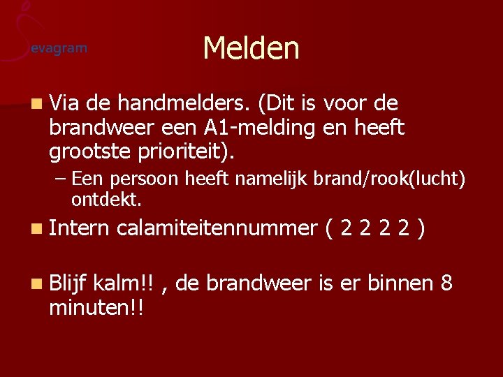 Melden n Via de handmelders. (Dit is voor de brandweer een A 1 -melding