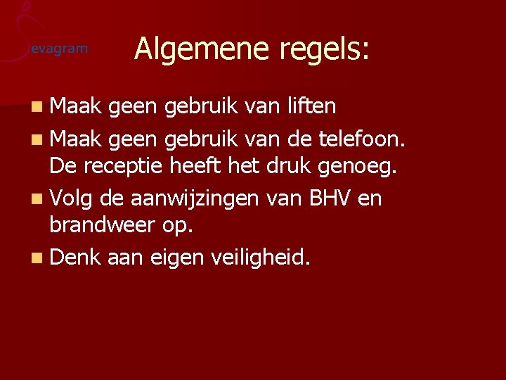 Algemene regels: n Maak geen gebruik van liften n Maak geen gebruik van de