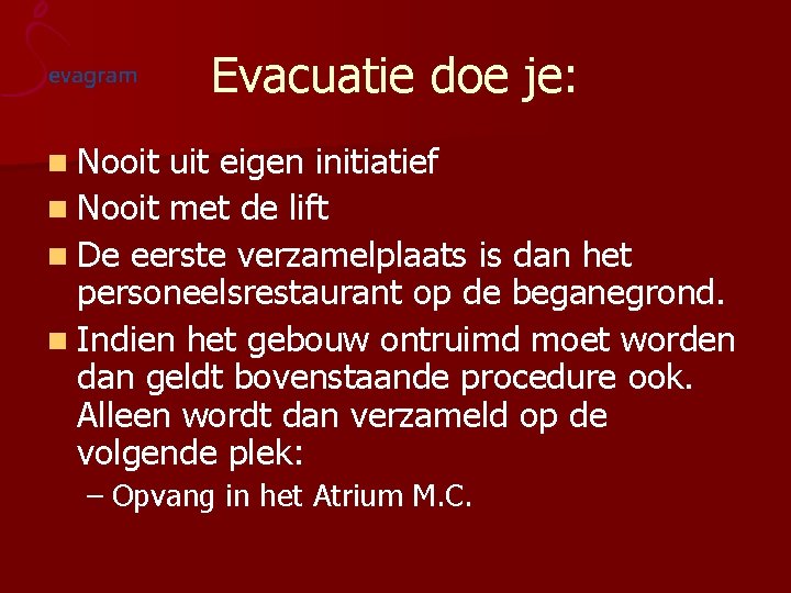 Evacuatie doe je: n Nooit uit eigen initiatief n Nooit met de lift n