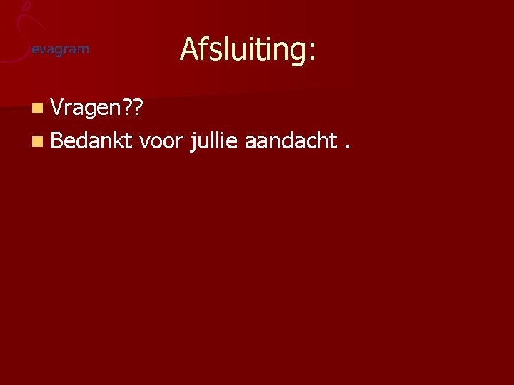 Afsluiting: n Vragen? ? n Bedankt voor jullie aandacht. 