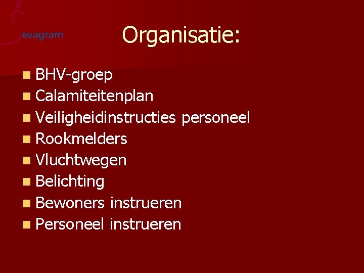 Organisatie: n BHV-groep n Calamiteitenplan n Veiligheidinstructies personeel n Rookmelders n Vluchtwegen n Belichting