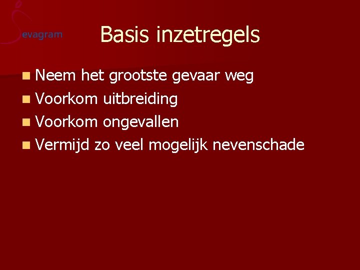 Basis inzetregels n Neem het grootste gevaar weg n Voorkom uitbreiding n Voorkom ongevallen