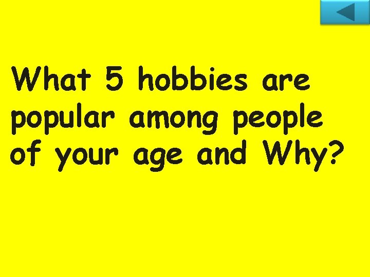 What 5 hobbies are popular among people of your age and Why? 