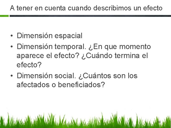 A tener en cuenta cuando describimos un efecto • Dimensión espacial • Dimensión temporal.