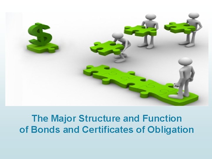 The Major Structure and Function of Bonds and Certificates of Obligation 