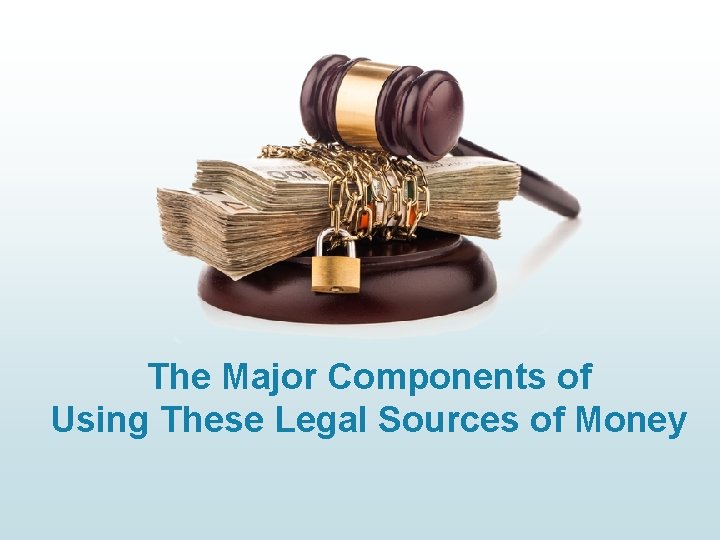 The Major Components of Using These Legal Sources of Money 