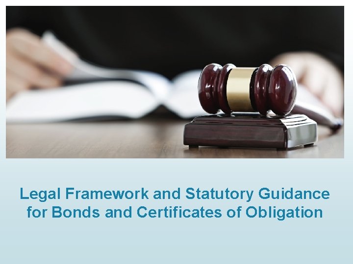 Legal Framework and Statutory Guidance for Bonds and Certificates of Obligation 