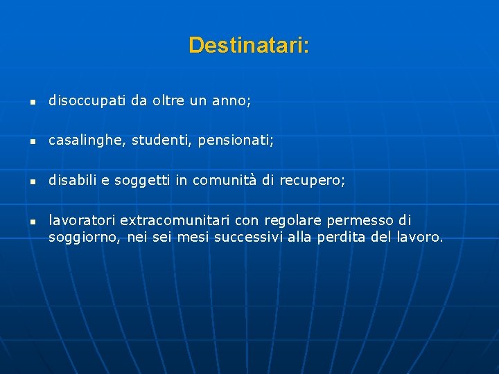 Destinatari: n disoccupati da oltre un anno; n casalinghe, studenti, pensionati; n disabili e