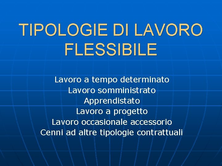 TIPOLOGIE DI LAVORO FLESSIBILE Lavoro a tempo determinato Lavoro somministrato Apprendistato Lavoro a progetto