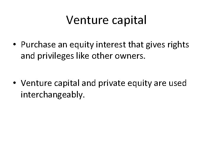 Venture capital • Purchase an equity interest that gives rights and privileges like other