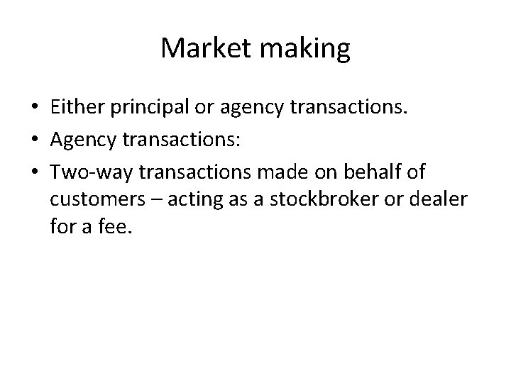 Market making • Either principal or agency transactions. • Agency transactions: • Two-way transactions