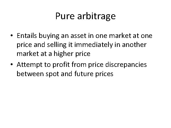 Pure arbitrage • Entails buying an asset in one market at one price and