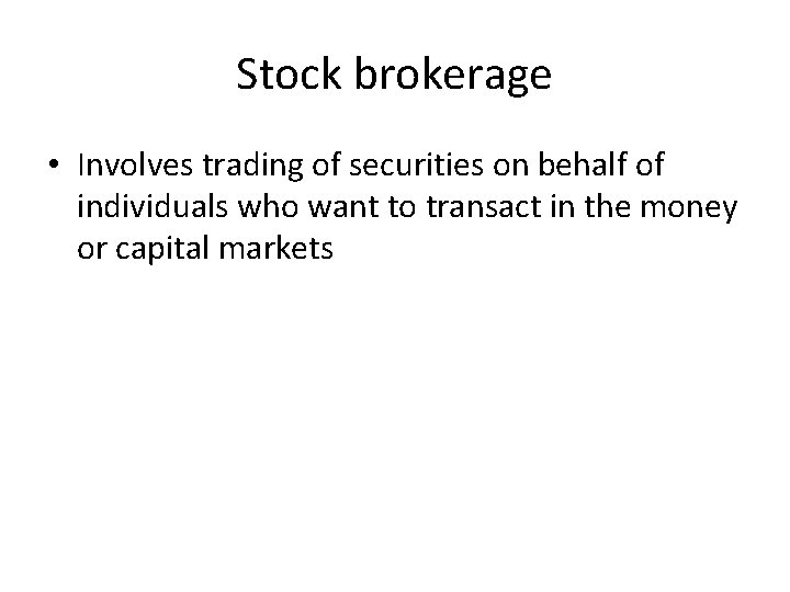 Stock brokerage • Involves trading of securities on behalf of individuals who want to
