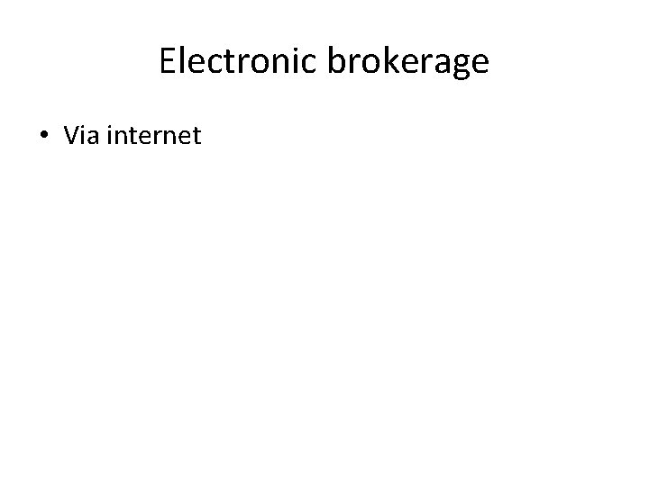 Electronic brokerage • Via internet 