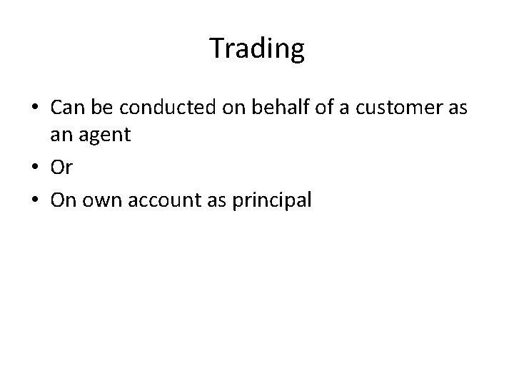 Trading • Can be conducted on behalf of a customer as an agent •