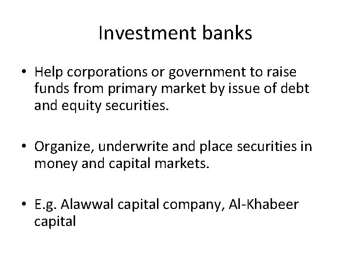 Investment banks • Help corporations or government to raise funds from primary market by