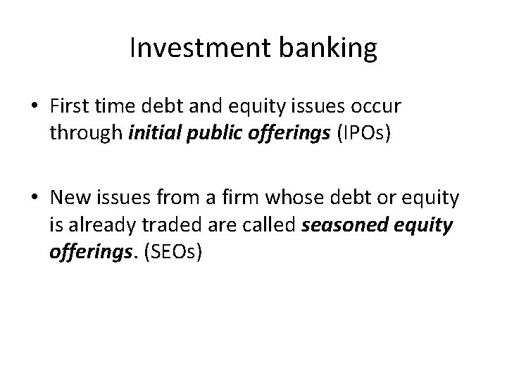 Investment banking • First time debt and equity issues occur through initial public offerings