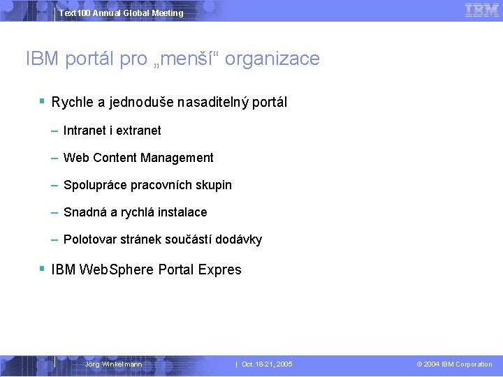 Text 100 Annual Global Meeting IBM portál pro „menší“ organizace § Rychle a jednoduše