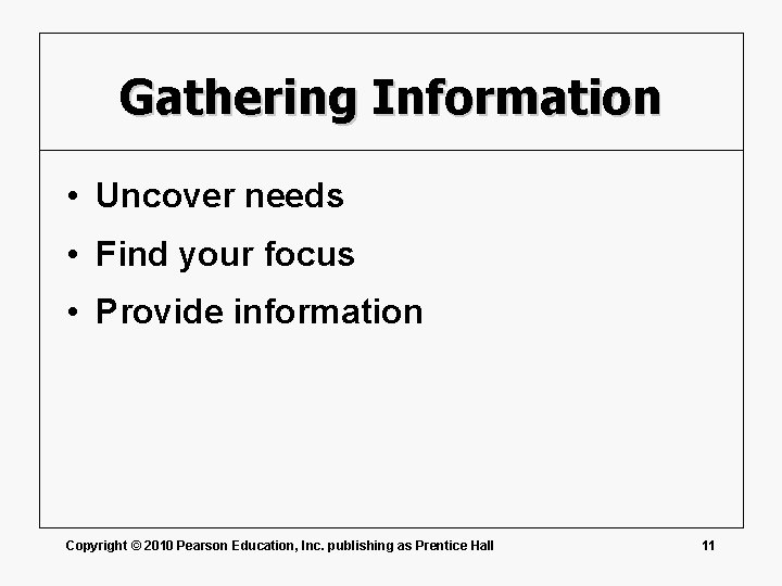 Gathering Information • Uncover needs • Find your focus • Provide information Copyright ©