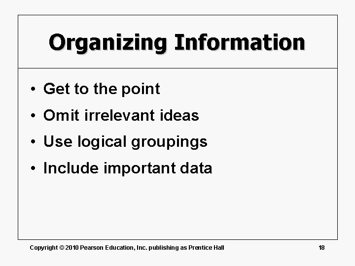 Organizing Information • Get to the point • Omit irrelevant ideas • Use logical