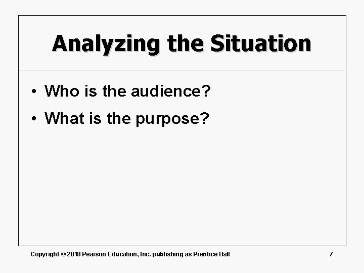 Analyzing the Situation • Who is the audience? • What is the purpose? Copyright