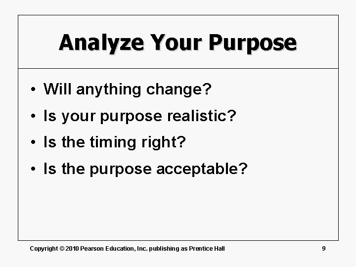 Analyze Your Purpose • Will anything change? • Is your purpose realistic? • Is