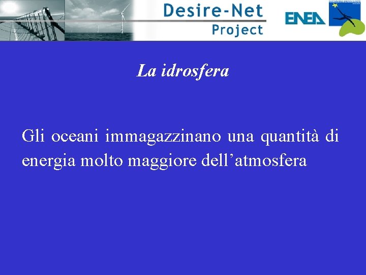 La idrosfera Gli oceani immagazzinano una quantità di energia molto maggiore dell’atmosfera 