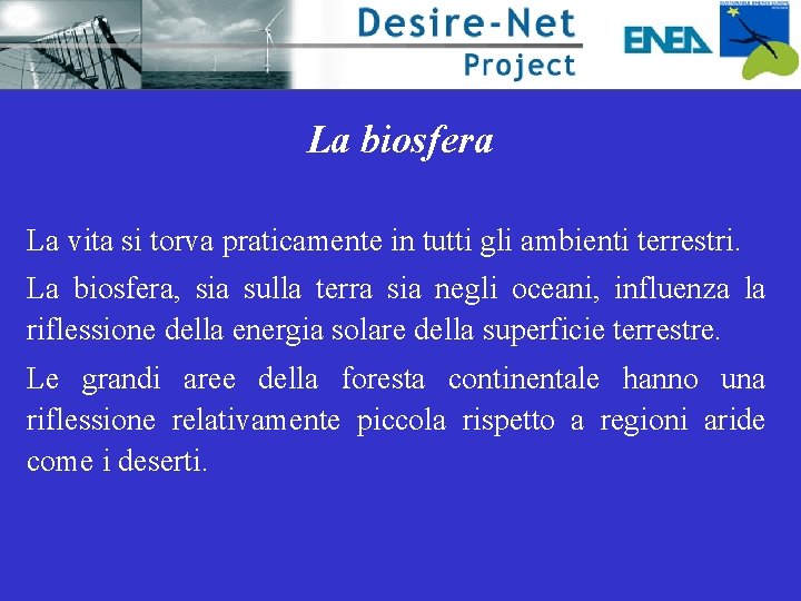 La biosfera La vita si torva praticamente in tutti gli ambienti terrestri. La biosfera,