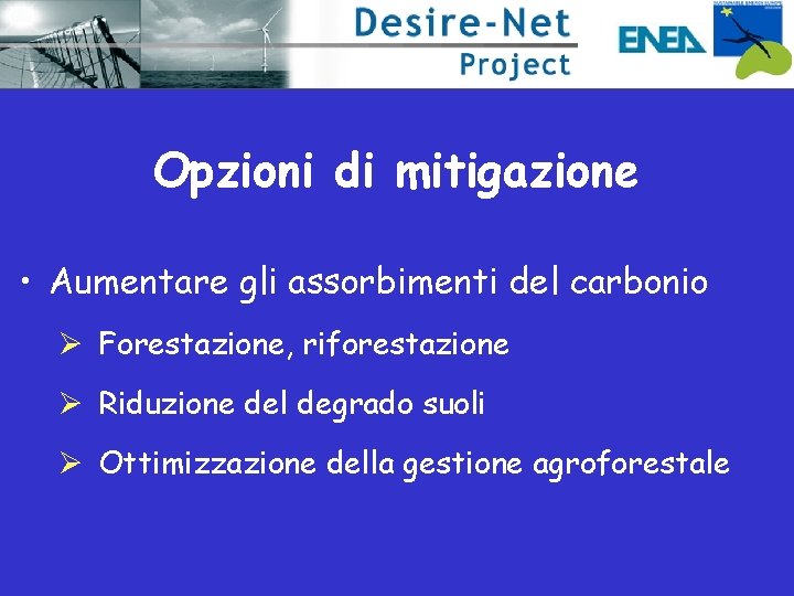 Opzioni di mitigazione • Aumentare gli assorbimenti del carbonio Ø Forestazione, riforestazione Ø Riduzione