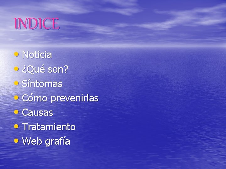 INDICE • Noticia • ¿Qué son? • Síntomas • Cómo prevenirlas • Causas •