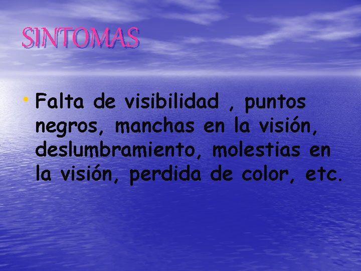 SINTOMAS • Falta de visibilidad , puntos negros, manchas en la visión, deslumbramiento, molestias