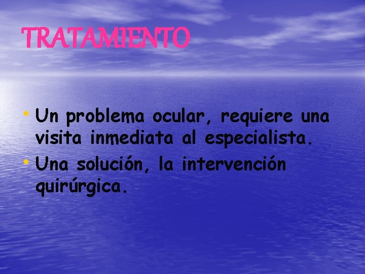 TRATAMIENTO • Un problema ocular, requiere una visita inmediata al especialista. • Una solución,